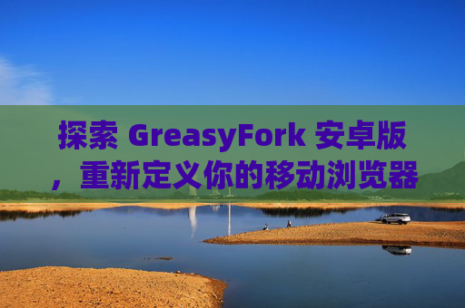 探索 GreasyFork 安卓版，重新定义你的移动浏览器体验
